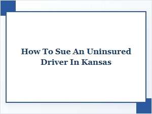How to Sue an Uninsured Driver in Kansas