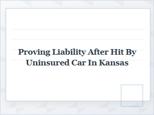 Proving Liability After a Hit by an Uninsured Car in Kansas